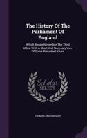 The History of the Parliament of England: Which Began November the Third MDCXI with a Short and Necesary View of Some Precedent Years 1241558264 Book Cover