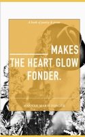 ______ makes the heart glow Fonder.: A Book of Poetry & Prose B0CFCVDZ8M Book Cover