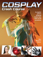 Cosplay Crash Course: A Complete Guide to Designing Cosplay Wigs, Makeup and Accessories 1440354790 Book Cover