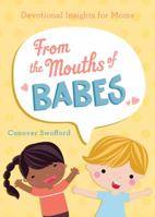 From the Mouths of Babes: Devotional Insights for Moms 1616265418 Book Cover