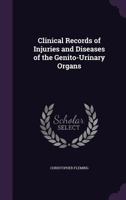 Clinical Records of Injuries and Diseases of the Genito-Urinary Organs 1145046398 Book Cover