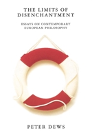 The Limits of Disenchantment: Essays on Contemporary European Philosophy 1859840221 Book Cover