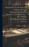 Hadriani A Mynsicht ... Thesaurus Et Armamentarium Medico-chymicum ... De Aureo Philosophorum Lapide 1022566296 Book Cover