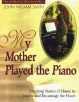 My Mother Played the Piano: More Touching Stories of Home to Inspire and Encourage the Heart 1878990756 Book Cover