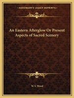 An Eastern Afterglow Or Present Aspects of Sacred Scenery 1247536610 Book Cover