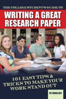 The College Students Guide to Writing a Great Research Paper 101 Tips and Tricks to Make Your Work Stand Out: 101 Easy Tips & Tricks to Make Your Work Stand Out 1601386052 Book Cover