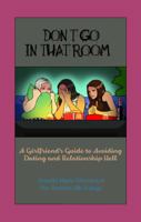 Don't Go in that Room!: A Girlfriend's Guide to Avoiding Dating and Relationship Hell 0998458406 Book Cover