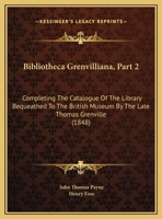 Bibliotheca Grenvilliana, Part 2: Completing the Catalogue of the Library Bequeathed to the British Museum by the Late Thomas Grenville 1164587595 Book Cover