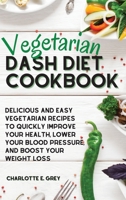 Vegetarian Dash Diet Cookbook: Delicious, Healthy and Easy Recipes to Enjoy a Low-Sodium Diet. Lower Your Blood Pressure, Boost Your Metabolism and Lose Weight 1801921180 Book Cover