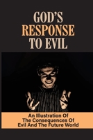 God’s Response To Evil: An Illustration Of The Consequences Of Evil And The Future World: Perpetually Ascending Smoke B099BWRP8Q Book Cover