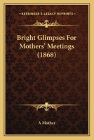 Bright Glimpses For Mothers’ Meetings 1166438201 Book Cover