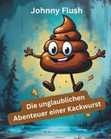 Die unglaublichen Abenteuer einer Kackwurst: Ein stinkfrecher Scheißtrip durch die Welt B0F5MVSYQD Book Cover