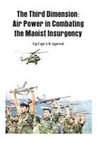 The Third Dimension: Air Power in Combating the Maoist Insurgency 9384464147 Book Cover