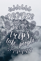 People Don't Take Trips, Trips Take People: Travel Planner Adventure Journal 1707959889 Book Cover