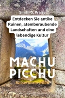 Machu Picchu Reiseführer 2024: Entdecken Sie antike Ruinen, atemberaubende Landschaften und eine lebendige Kultur (German Edition) B0CVFTKTD7 Book Cover