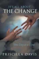 It's All about the Change: One Day at a Time 1490834206 Book Cover