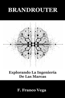 BRANDROUTER: Explorando La Ingeniería De Las Marcas (Viaje Al Interior De Las Marcas) (Spanish Edition) B0GX7G8BQY Book Cover