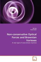 Non-conservative Optical Forces and Brownian Vortexes: A new type of noise-driven machine 3639365348 Book Cover