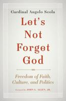 Let's Not Forget God: Freedom of Faith, Culture, and Politics 0804138990 Book Cover