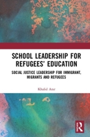 School Leadership for Refugees' Education: Social Justice Leadership for Immigrant, Migrants and Refugees 0367493225 Book Cover