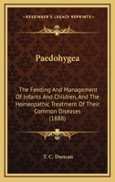 Paedohygea: The Feeding And Management Of Infants And Children, And The Homeopathic Treatment Of Their Common Diseases 1164942972 Book Cover