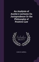An Analysis Of Austin's Lectures On Jurisprudence: Or The Philosophy Of Positive Law 1240078536 Book Cover