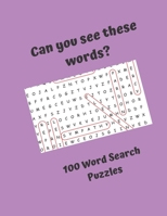Can you see these words? 100 Word Search Puzzles: Word Search Puzzles for everyone, good fun for the whole family 1676636439 Book Cover