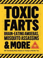 Toxic Farts, Brain-Eating Amoebas, Mosquito Assassins  More: 297 terrifying ways nature is trying to murder you 1948174383 Book Cover