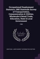 Occupational Employment Statistics: 1985 Statewide Survey of Transportation, Communication & Utilities, Wholesale & Retail Trade, Education, State & Local Government: 1985 1378102819 Book Cover