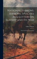 National Sermons. Sermons, Speeches and Letters on Slavery and Its War: From the Passage of the Fugi 1022144901 Book Cover