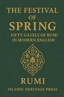 The Festival of Spring: Fifty Gazels of Rumi in Modern English (Islamic Heritage Press) B0G39CYQ9D Book Cover