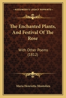 The Enchanted Plants, And Festival Of The Rose: With Other Poems 1104388030 Book Cover