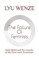 The Failure of Feminists: Daily Sketch and the restudy of the First-wave Feminism B09X7NSF6T Book Cover