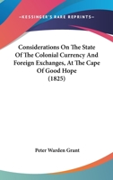 Considerations On The State Of The Colonial Currency And Foreign Exchanges, At The Cape Of Good Hope 1104087170 Book Cover