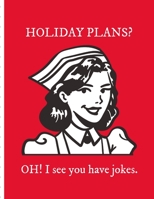 Holiday Plans Oh I See You Have Jokes: Funny Nurse Working Holidays Gift - Patient Care Nursing Report - Change of Shift - Hospital RN's - Long Term Care - Body Systems - Labs and Tests - Assessments B084QLDX5N Book Cover