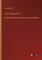 Unser Haus und Hof: Kulturgeschichtliche Schilderungen aus Siebenbürgen 3368406108 Book Cover