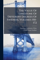 The Value of Limestone of Different Degrees of Fineness, Volumes 150-172 1248923995 Book Cover