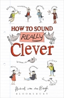How to Sound Really Clever, 600 Words You Need to Know 1472922476 Book Cover