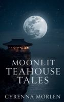 Moonlit Teahouse Tales: Whispers of Enchantment Beneath the Stars B0G1H1M91C Book Cover