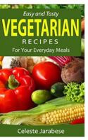 Easy and Tasty Vegetarian Recipes: For Your Everyday Meals 1530741521 Book Cover