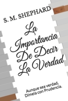 La Importancia De Decir La Verdad: Aunque sea verdad, Dímela con Prudencia B095GL6S71 Book Cover