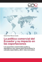 La política comercial del Ecuador y su impacto en las exportaciones: Los acuerdos comerciales justos y equitativos son claves para diversificar la ... y abrir más mercados 365905061X Book Cover