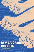 IA y la Gran Brecha: Cómo la Tecnología Transforma el Trabajo y Exacerba la Desigualdad B0CH2B8YKX Book Cover