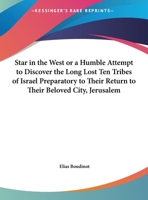 A Star In The West Or A Humble Attempt To Discover The Long Lost Ten Tribes Of Israel, Preparatory To Their Return To Their Beloved City Jerusalem: ... Their Return to Their Beloved City Jerusalem 1789870755 Book Cover