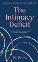 The Intimacy Deficit: Fully Enjoying God, Self, Others and Creation 1783599480 Book Cover