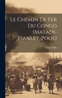 Le Chemin De Fer Du Congo (Matadi-Stanley-Pool) (French Edition) 102005221X Book Cover