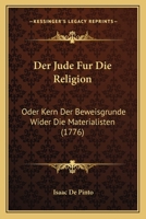 Der Jude Fur Die Religion: Oder Kern Der Beweisgrunde Wider Die Materialisten (1776) 1104729148 Book Cover
