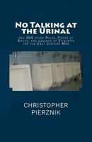 No Talking at the Urinal and 364 Other Rules, Pieces of Advice, and Lessons of Etiquette for the 21st Century Man 1484978285 Book Cover