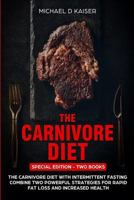 The Carnivore Diet: Special Edition - Two Books - Carnivore Diet With Intermittent Fasting. Combine Two Powerful Strategies For Rapid Fat Loss and Increased Health 1798870339 Book Cover