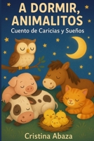 A dormir, animalitos: Cuento de caricias y sueños. Asuntos de dormir para niños 3-7 años: Un cuento infantil de rimas y ternura para la hora de ... para niños de 3 a 7 años. (Spanish Edition) B0FHLSZZ19 Book Cover